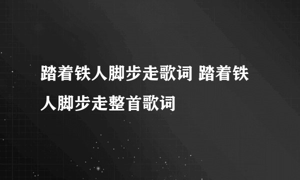 踏着铁人脚步走歌词 踏着铁人脚步走整首歌词