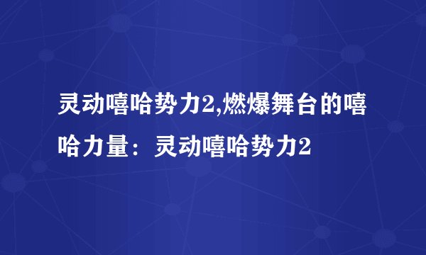 灵动嘻哈势力2,燃爆舞台的嘻哈力量：灵动嘻哈势力2
