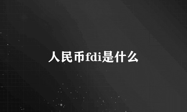 人民币fdi是什么