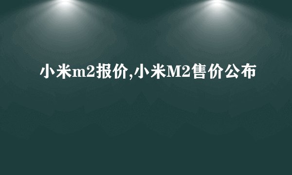 小米m2报价,小米M2售价公布