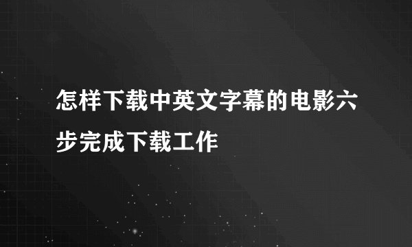 怎样下载中英文字幕的电影六步完成下载工作