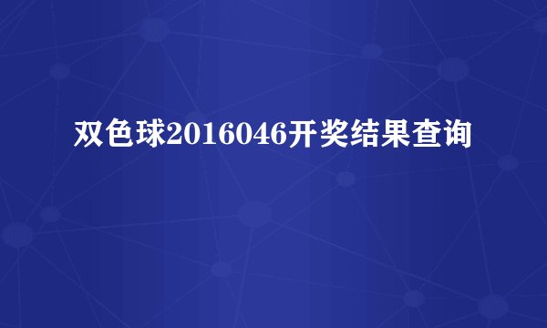 双色球2016046开奖结果查询