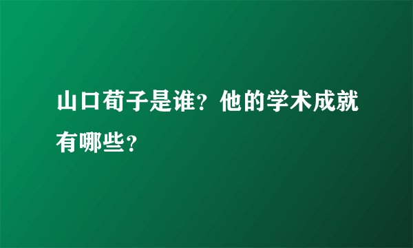 山口荀子是谁？他的学术成就有哪些？