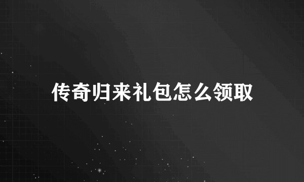 传奇归来礼包怎么领取