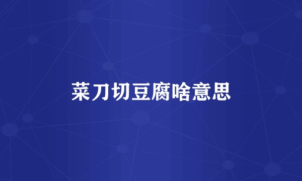 菜刀切豆腐啥意思
