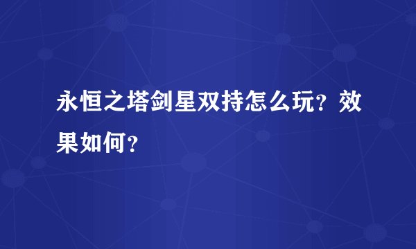 永恒之塔剑星双持怎么玩？效果如何？