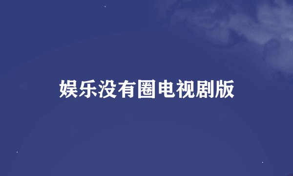 娱乐没有圈电视剧版