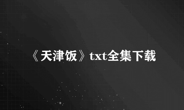 《天津饭》txt全集下载