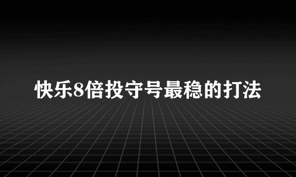 快乐8倍投守号最稳的打法