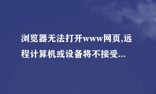 浏览器无法打开www网页,远程计算机或设备将不接受连接,该设备或资源(www.baidu.co？