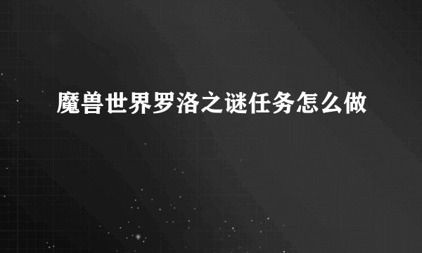 魔兽世界罗洛之谜任务怎么做