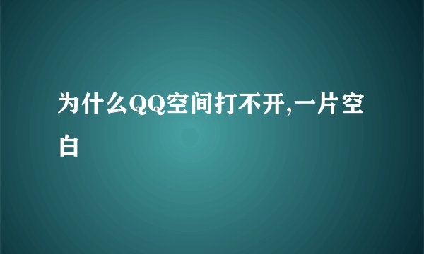 为什么QQ空间打不开,一片空白