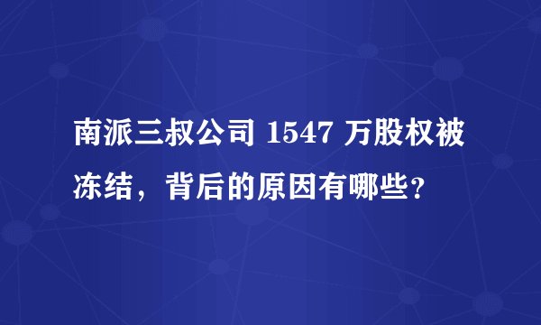 南派三叔公司 1547 万股权被冻结，背后的原因有哪些？