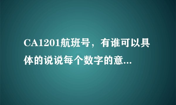 CA1201航班号，有谁可以具体的说说每个数字的意义？怎样从1201-西安的去程航班？