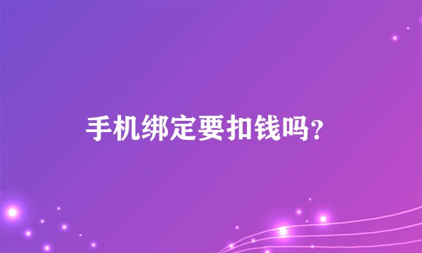 手机绑定要扣钱吗？