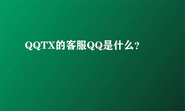 QQTX的客服QQ是什么？