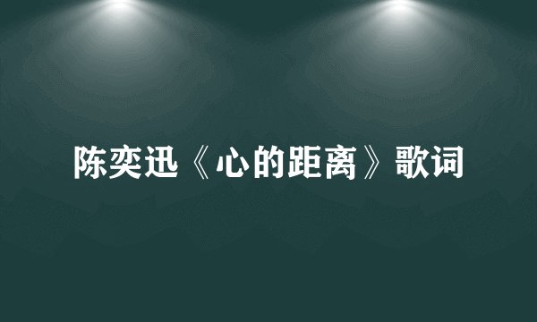 陈奕迅《心的距离》歌词