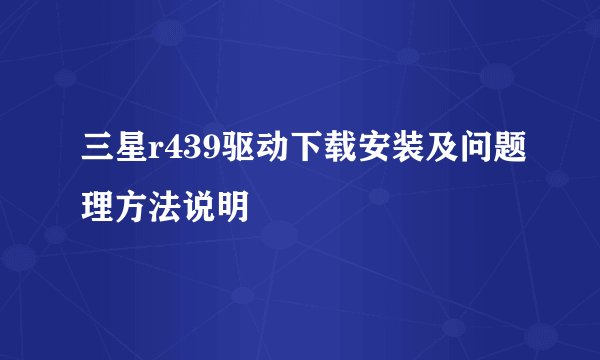 三星r439驱动下载安装及问题理方法说明