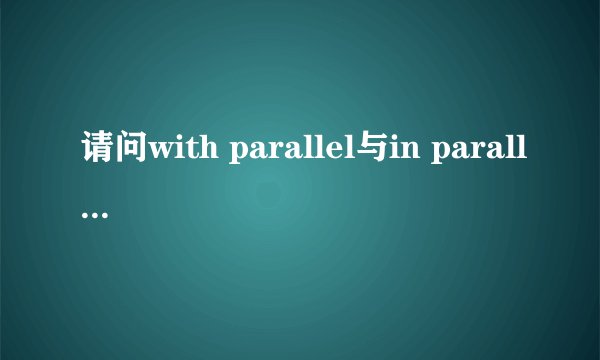 请问with parallel与in parallel有什么区别?