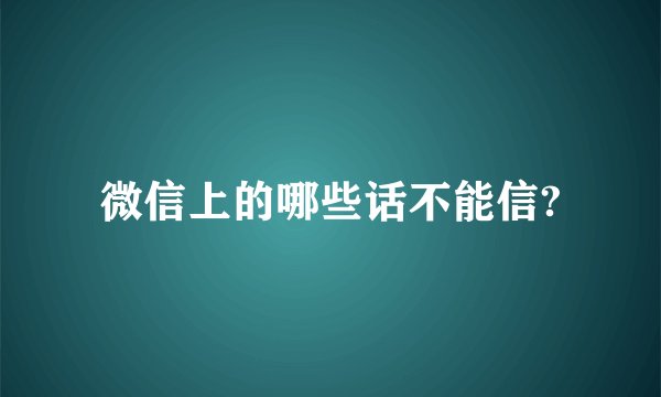 微信上的哪些话不能信?
