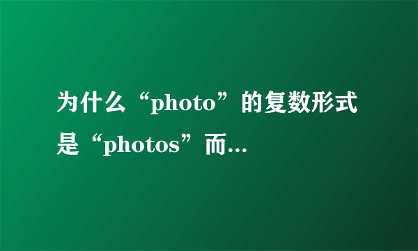 为什么“photo”的复数形式是“photos”而不是“photoes”？ 不是以o结尾复数+es？