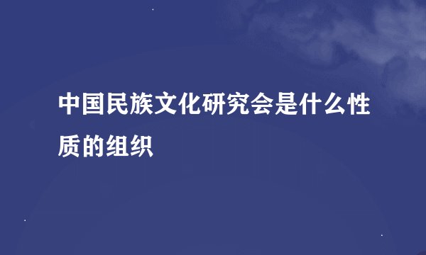 中国民族文化研究会是什么性质的组织