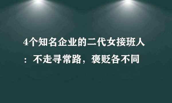 4个知名企业的二代女接班人：不走寻常路，褒贬各不同