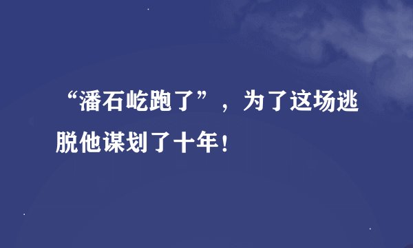 “潘石屹跑了”，为了这场逃脱他谋划了十年！