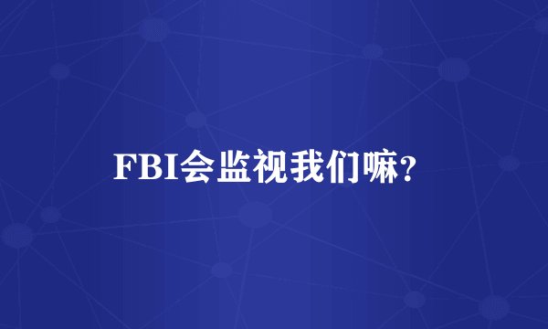 FBI会监视我们嘛？