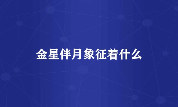 金星伴月象征着什么