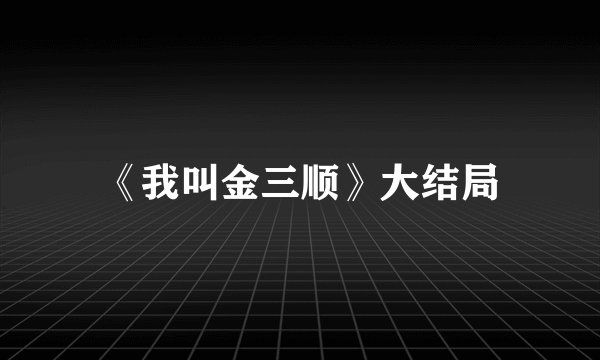 《我叫金三顺》大结局