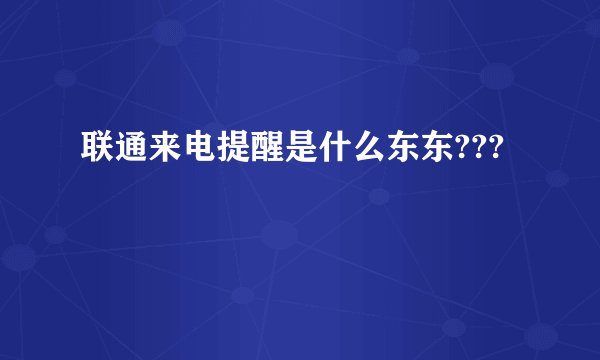 联通来电提醒是什么东东???