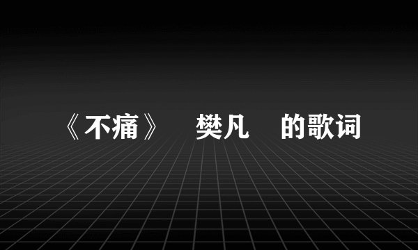 《不痛》 樊凡 的歌词