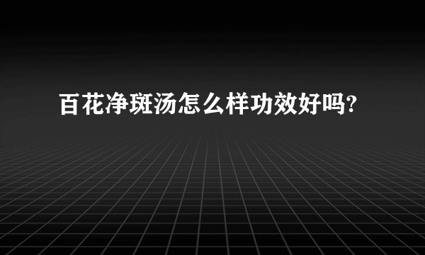百花净斑汤怎么样功效好吗?