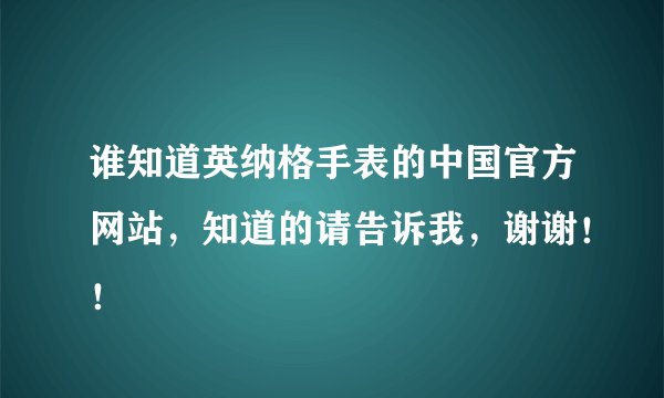 谁知道英纳格手表的中国官方网站，知道的请告诉我，谢谢！！