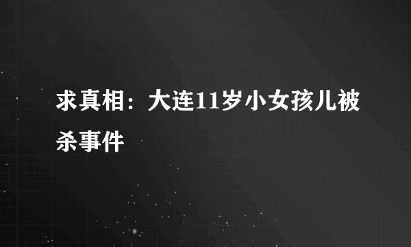 求真相：大连11岁小女孩儿被杀事件