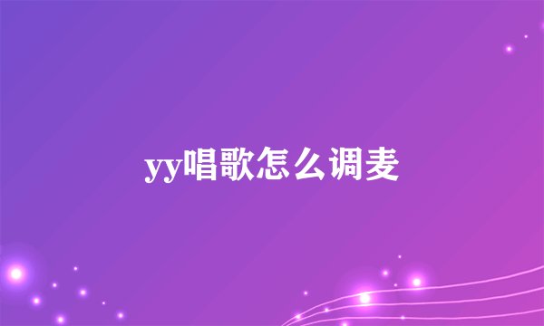 yy唱歌怎么调麦