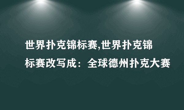 世界扑克锦标赛,世界扑克锦标赛改写成：全球德州扑克大赛