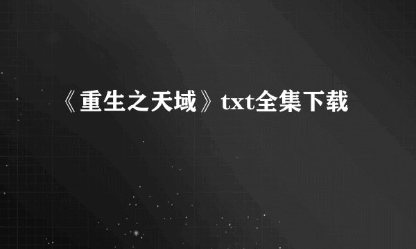 《重生之天域》txt全集下载