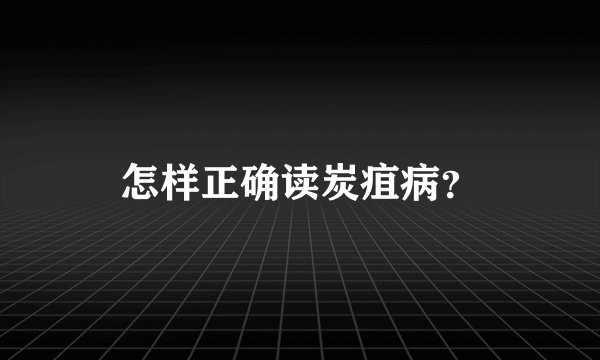 怎样正确读炭疽病？