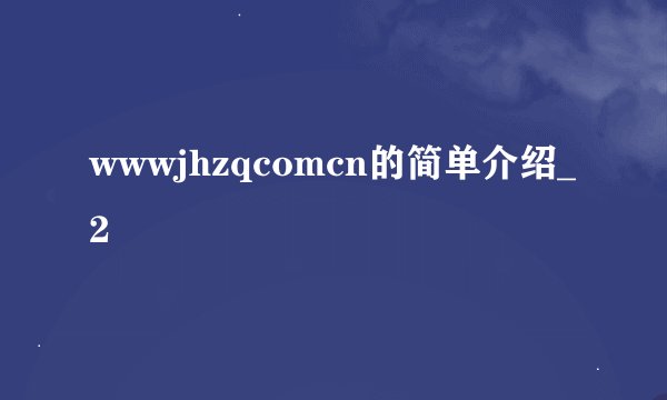 wwwjhzqcomcn的简单介绍_2