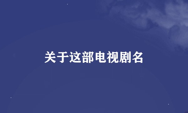 关于这部电视剧名