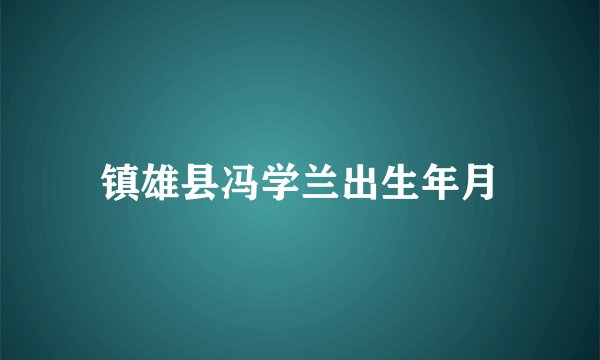 镇雄县冯学兰出生年月
