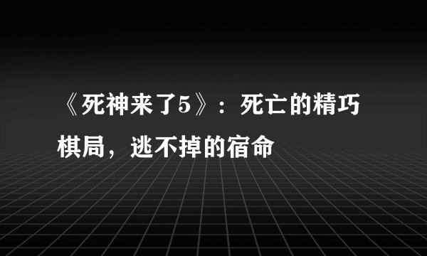 《死神来了5》：死亡的精巧棋局，逃不掉的宿命