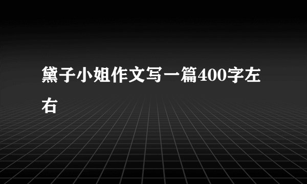 黛子小姐作文写一篇400字左右
