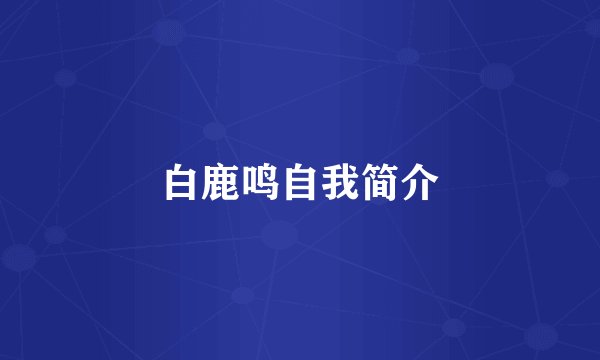 白鹿鸣自我简介