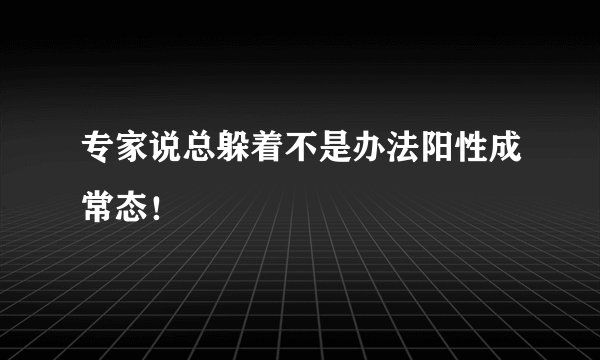 专家说总躲着不是办法阳性成常态！