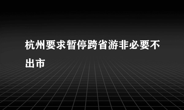 杭州要求暂停跨省游非必要不出市