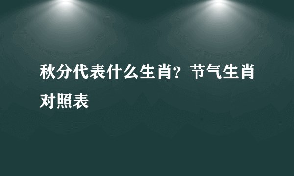 秋分代表什么生肖？节气生肖对照表