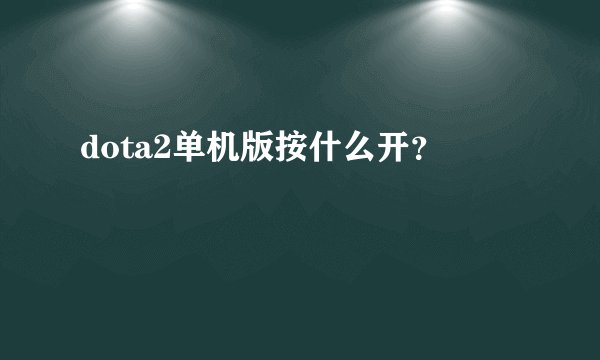 dota2单机版按什么开？